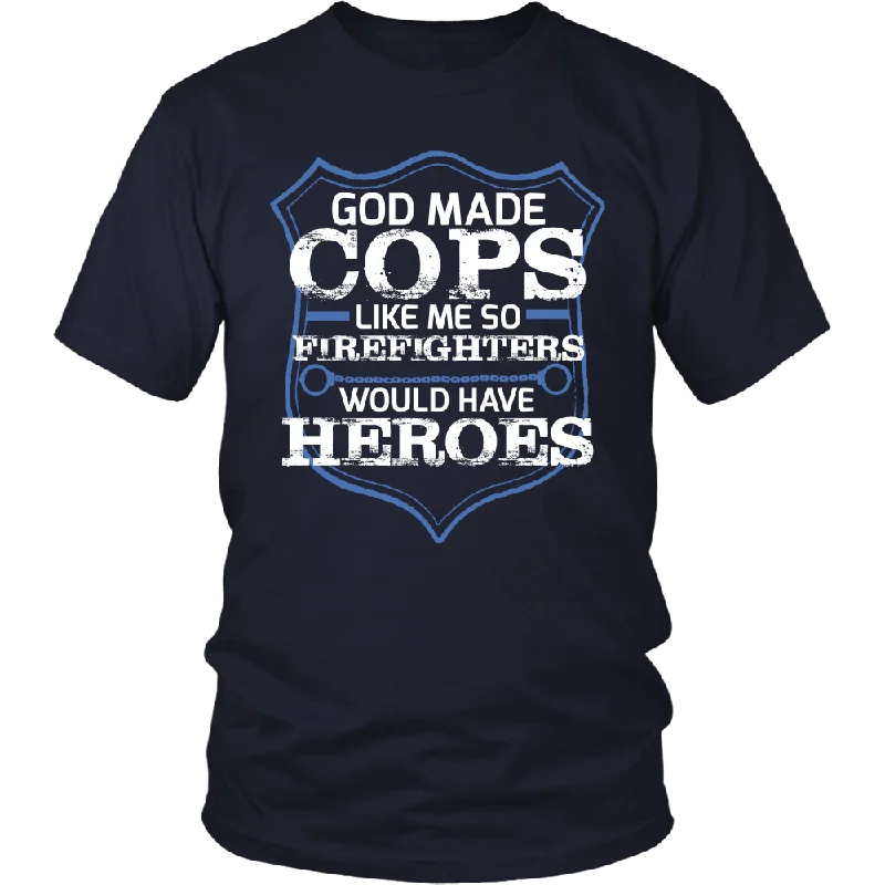 God Made Cops Like Me So Firefighters Would Have Heroes Shirt