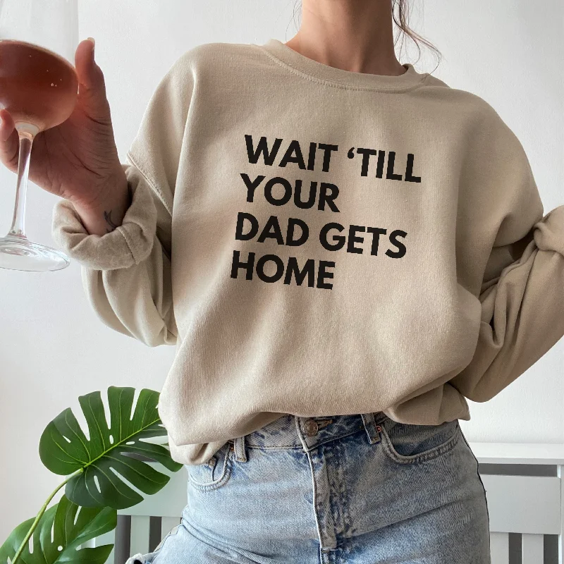 Wait 'Till your Dad Gets Home Women's Sand Sweatshirts