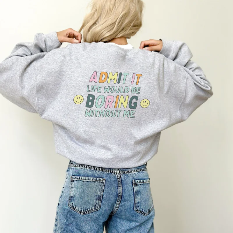 Admit it, Life Would Be Boring Without Me Women's Back Logo Sweatshirts